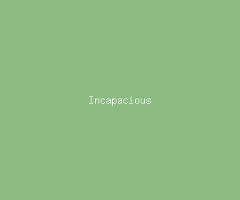 incapacious meaning, definitions, synonyms