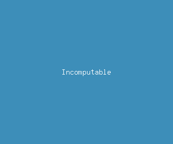 incomputable meaning, definitions, synonyms