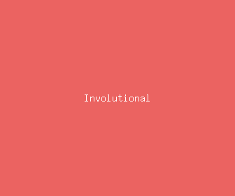involutional meaning, definitions, synonyms