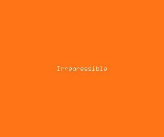 irrepressible meaning, definitions, synonyms