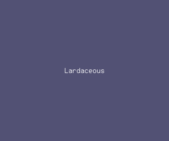 lardaceous meaning, definitions, synonyms