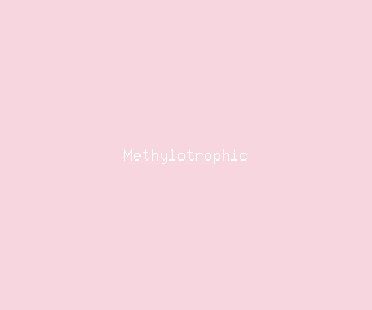 methylotrophic meaning, definitions, synonyms