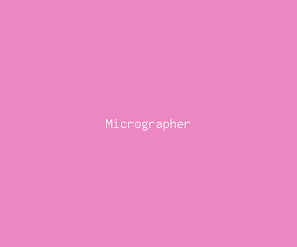 micrographer meaning, definitions, synonyms