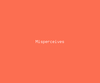misperceives meaning, definitions, synonyms