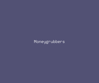 moneygrubbers meaning, definitions, synonyms