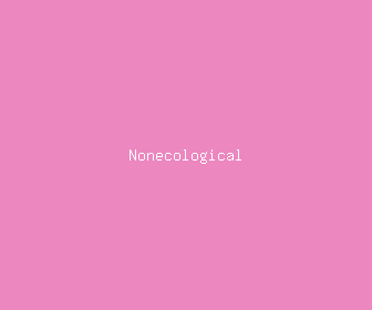 nonecological meaning, definitions, synonyms