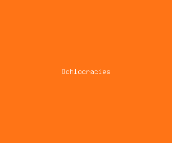 ochlocracies meaning, definitions, synonyms