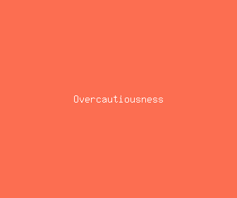 overcautiousness meaning, definitions, synonyms