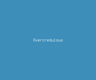 overcredulous meaning, definitions, synonyms