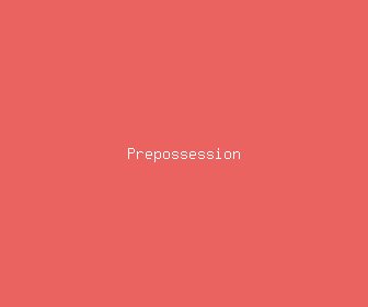prepossession meaning, definitions, synonyms