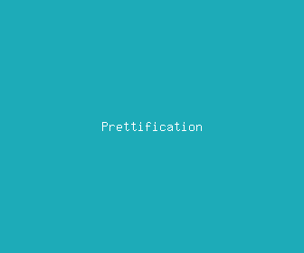 prettification meaning, definitions, synonyms