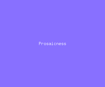 prosaicness meaning, definitions, synonyms