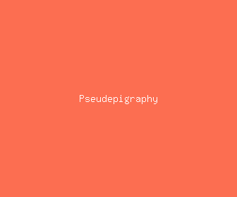pseudepigraphy meaning, definitions, synonyms