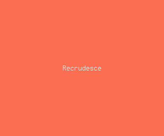 recrudesce meaning, definitions, synonyms