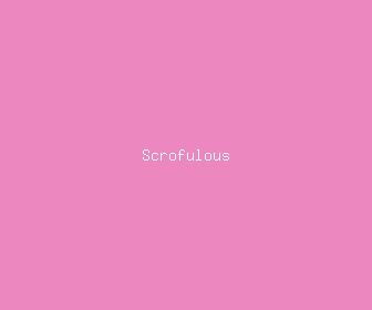 scrofulous meaning, definitions, synonyms