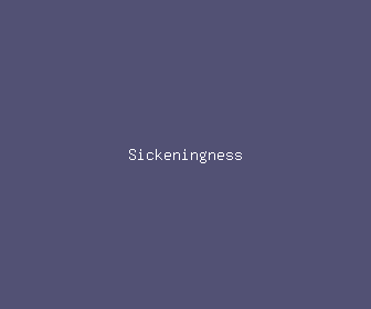 sickeningness meaning, definitions, synonyms