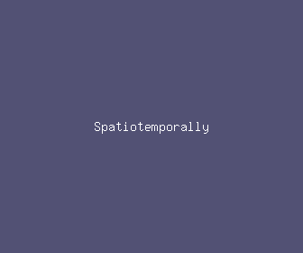 spatiotemporally meaning, definitions, synonyms