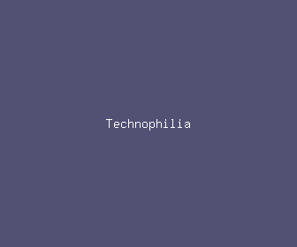 technophilia meaning, definitions, synonyms
