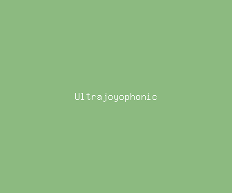 ultrajoyophonic meaning, definitions, synonyms