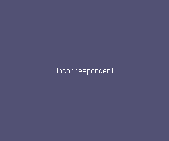 uncorrespondent meaning, definitions, synonyms