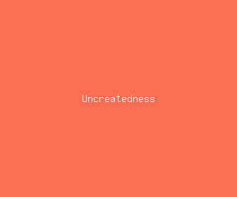uncreatedness meaning, definitions, synonyms