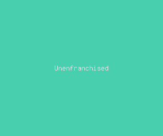 unenfranchised meaning, definitions, synonyms