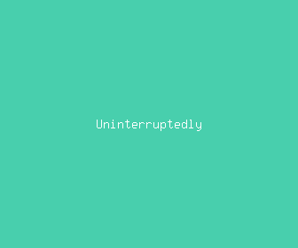 uninterruptedly meaning, definitions, synonyms