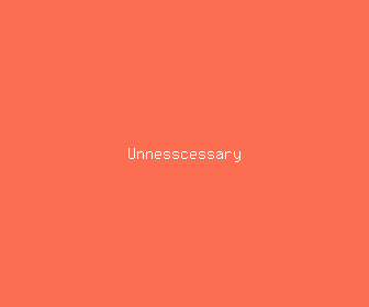 unnesscessary meaning, definitions, synonyms