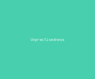 unpractisedness meaning, definitions, synonyms