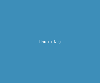 unquietly meaning, definitions, synonyms