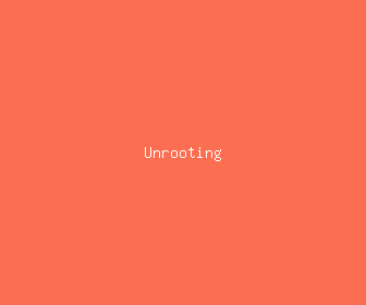 unrooting meaning, definitions, synonyms