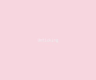 unticking meaning, definitions, synonyms