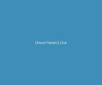 unworkmanlike meaning, definitions, synonyms