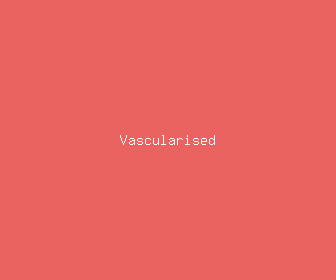 vascularised meaning, definitions, synonyms