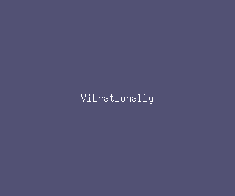 vibrationally meaning, definitions, synonyms