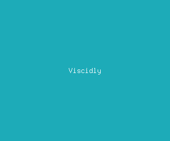 viscidly meaning, definitions, synonyms