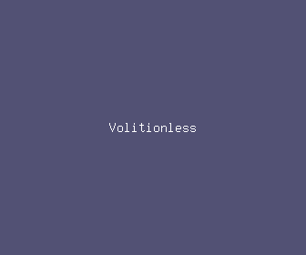 volitionless meaning, definitions, synonyms
