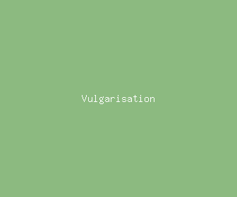vulgarisation meaning, definitions, synonyms
