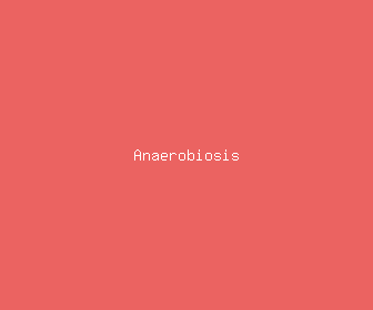 anaerobiosis meaning, definitions, synonyms