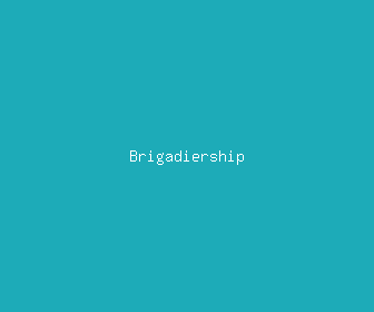 brigadiership meaning, definitions, synonyms