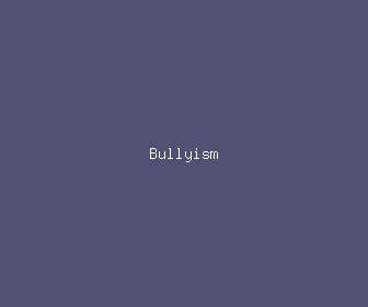 bullyism meaning, definitions, synonyms