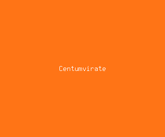 centumvirate meaning, definitions, synonyms