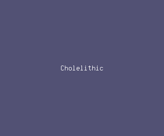 cholelithic meaning, definitions, synonyms