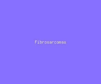 fibrosarcomas meaning, definitions, synonyms