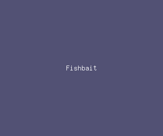fishbait meaning, definitions, synonyms