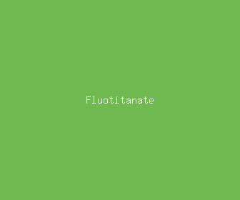 fluotitanate meaning, definitions, synonyms