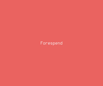 forespend meaning, definitions, synonyms