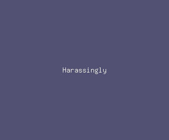 harassingly meaning, definitions, synonyms