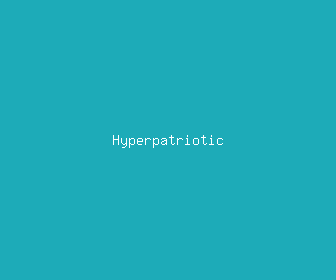 hyperpatriotic meaning, definitions, synonyms