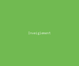 inveiglement meaning, definitions, synonyms